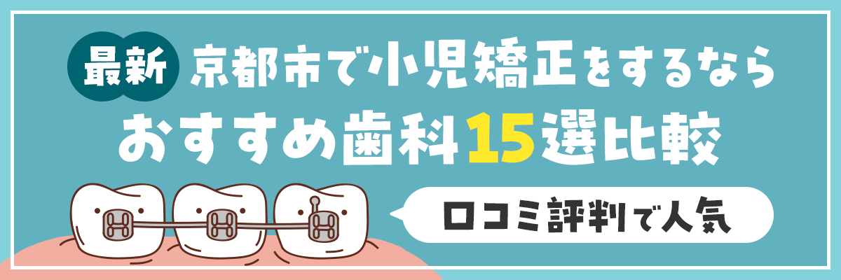 【最新】京都市で小児矯正をするならおすすめ歯科15選比較｜口コミ評判で人気